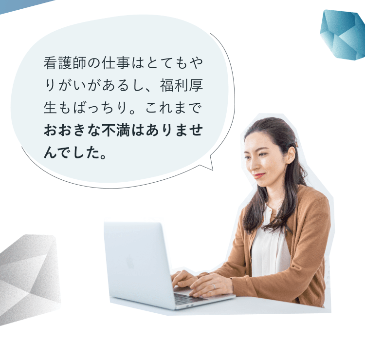 machikoさん：看護師の仕事はとてもやりがいがあるし、福利厚生もばっちり。これまでおおきな不満はありませんでした。