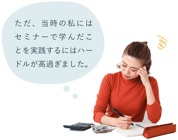 ノートにペンで書き込みながら考え込むたっきーさん。ただ、当時の私にはセミナーで学んだことを実践するにはハードルが高過ぎました。
