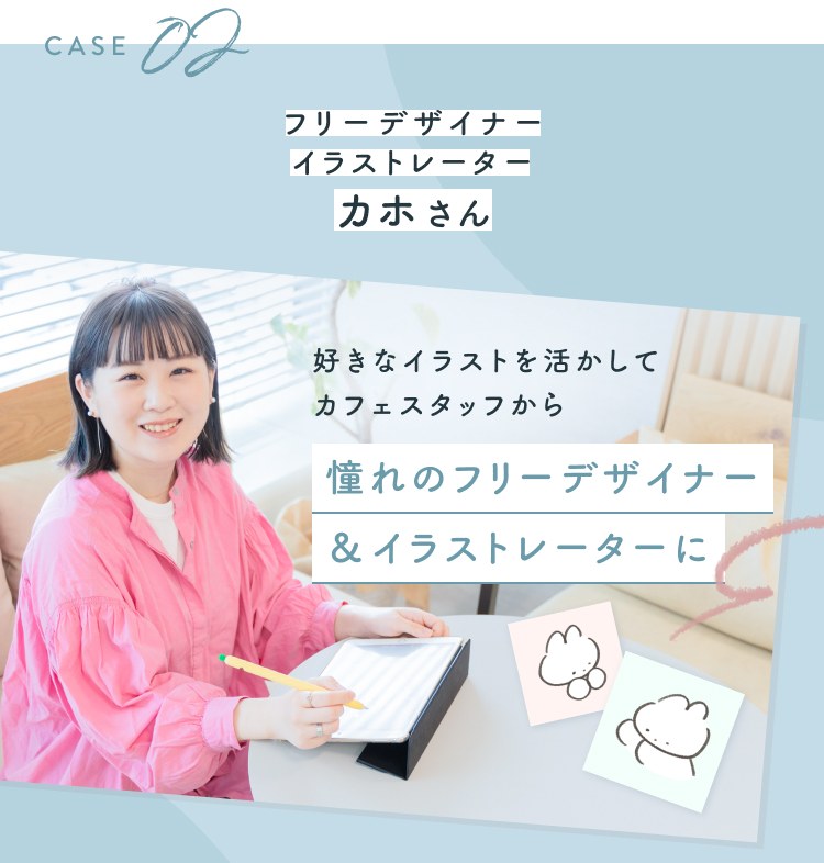 CASE02 フリーデザイナー・イラストレーター カホさん。好きなイラストを活かしてカフェスタッフから憧れのフリーデザイナー＆イラストレーターに。タブレットにイラストを描くカホさんのポートレート