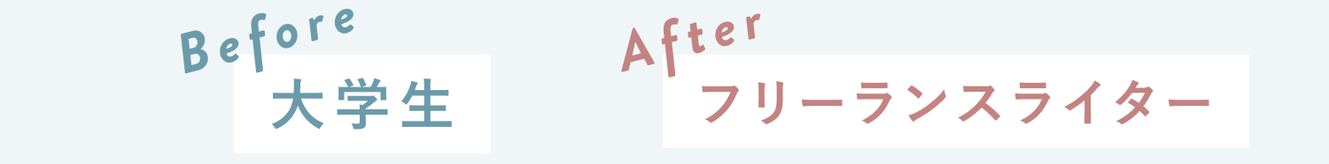 Before：大学生　After：フリーランスライター