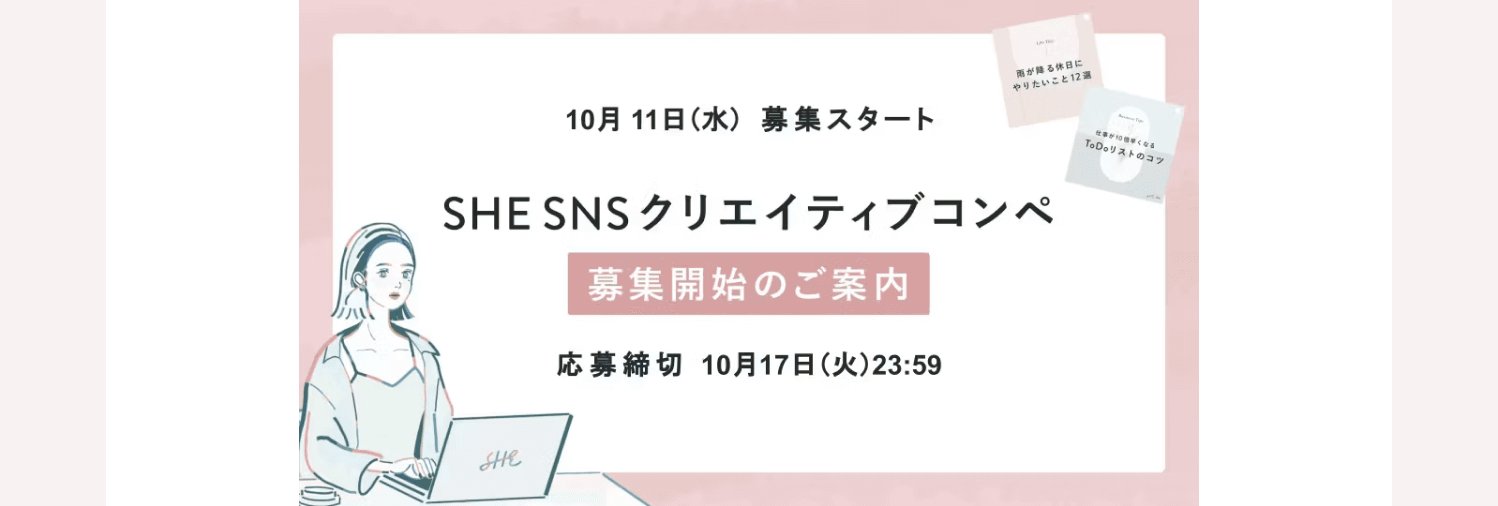 SHE SNSクリエイティブコンペの募集開始のご案内。10月11日(水)募集スタート、応募締切10月17日(火)23:59