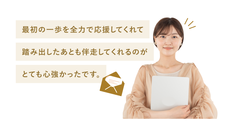 最初の一歩を全力で応援してくれて、踏み出したあとも伴走してくれるのがとても心強かったです、と語る女性の写真
