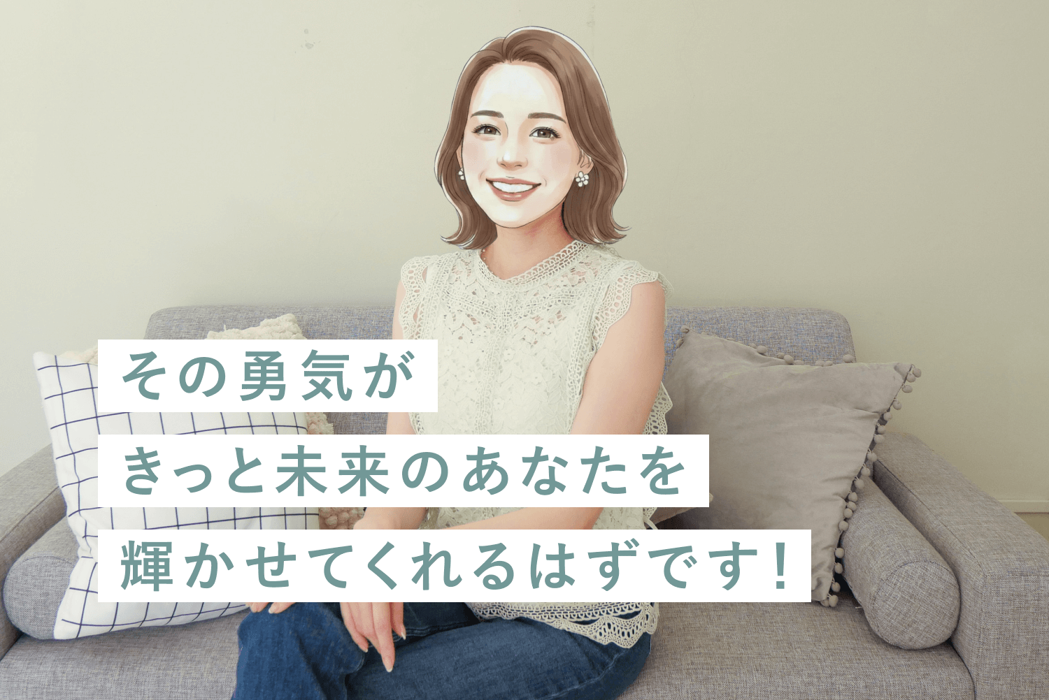 リビングのソファでくつろぐmiiさん。「その勇気がきっと未来のあなたを輝かせてくれるはずです！」のメッセージ付き